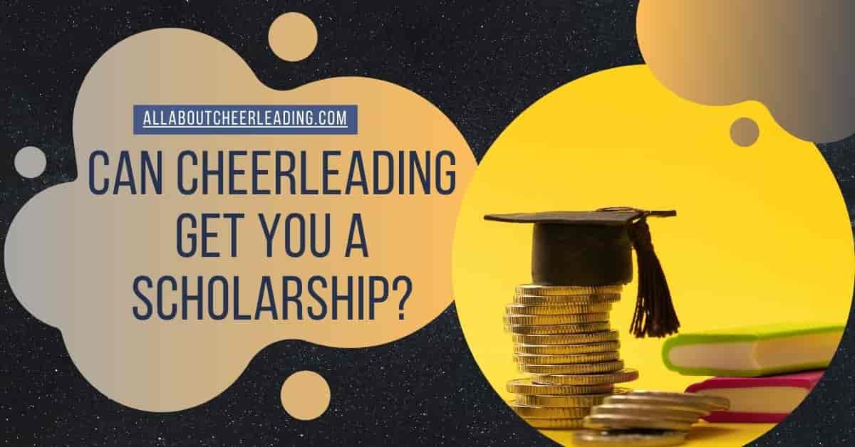 Can Cheerleading Get You A Scholarship? Uncovering the Opportunities