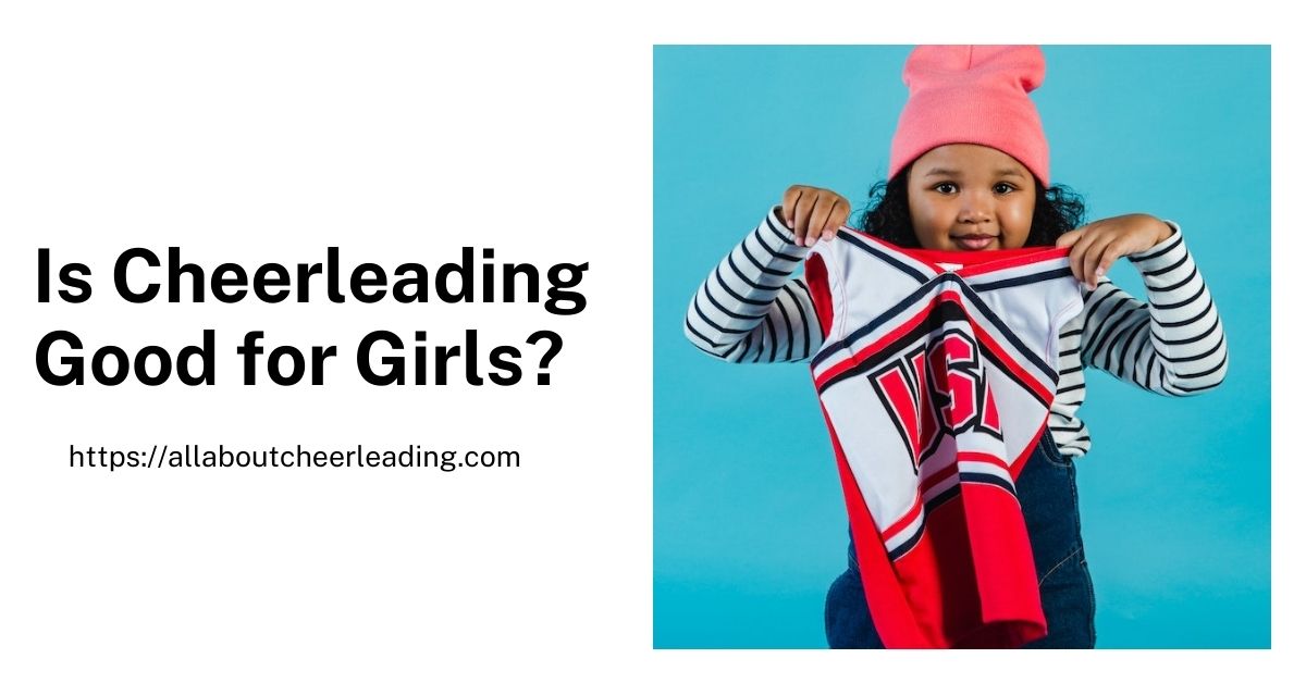 Is Cheerleading Good for Girls? Unraveling the Multifaceted Benefits