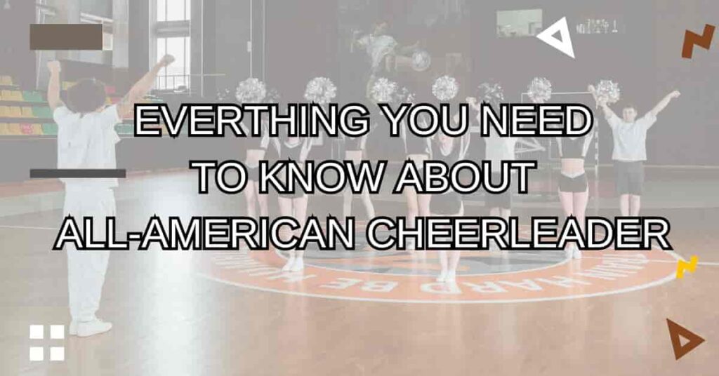 Guide to all american cheerleader requirements, selection process & tips